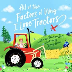 All Of The Factors Of Why I Love Tractors by Davina Bell & Jenny Løvlie