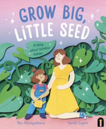 Grow Big, Little Seed by Bec Nanayakkara & Sarah Capon
