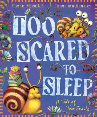 Too Scared to Sleep! A Tale of Two Snails by Shaun Micallef & Jonathan Bentley