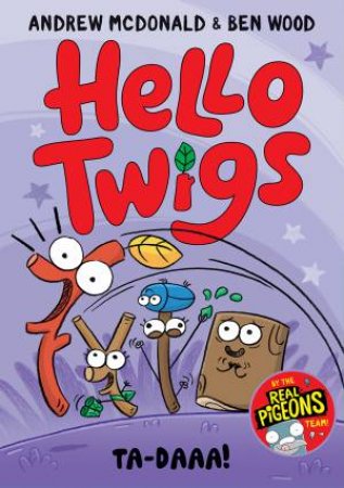 Hello Twigs, Ta-Daaa! by Andrew McDonald & Ben Wood