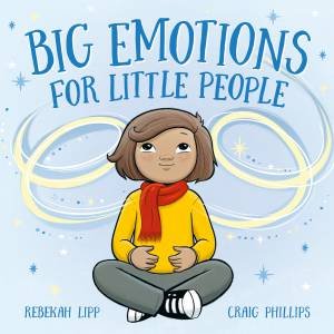 Big Emotions for Little People by Rebekah Lipp & Craig Phillips