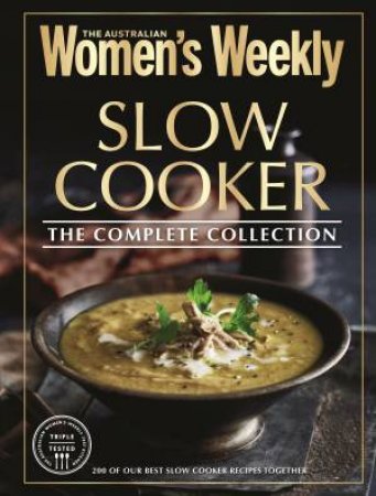 Slow Cooker The Complete Collection by The Australian Wome The Australian Women's Weekly