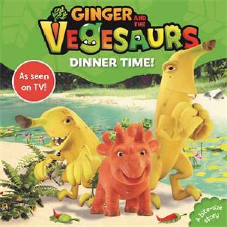 Ginger And The Vegesaurs: Dinner Time! by Various