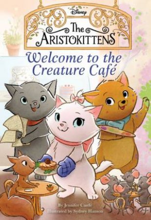 Disney The Aristokittens: Welcome To The Creature Caf by Jennifer Castles