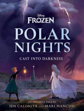 Disney Frozen Polar Nights: Cast Into Darkness by Jen Calonita & Mari Mancusi