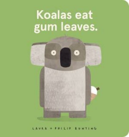 Koalas Eat Gum Leaves. by Laura Bunting & Philip Bunting