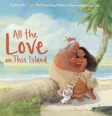 Disney's Moana: All The Love On This Island by Natalie Davis & Minji Kim