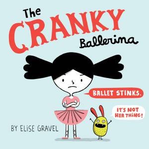 The Cranky Ballerina by Elise Gravel & Elise Gravel