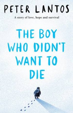 The Boy Who Didn't Want To Die by Peter Lantos