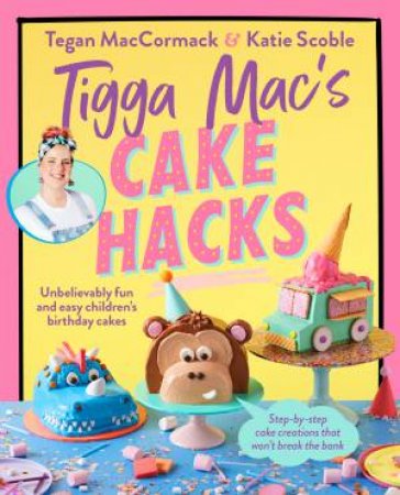 Tigga Mac's Cake Hacks by Tegan Maccormack