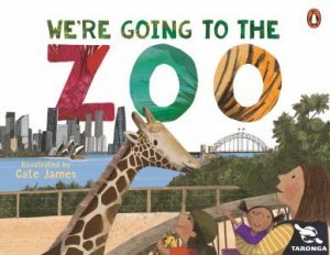 Taronga: We're Going to the Zoo by Taronga Conservation Society Australia & Cate James