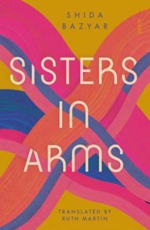 Sisters in Arms by Shida Bazyar