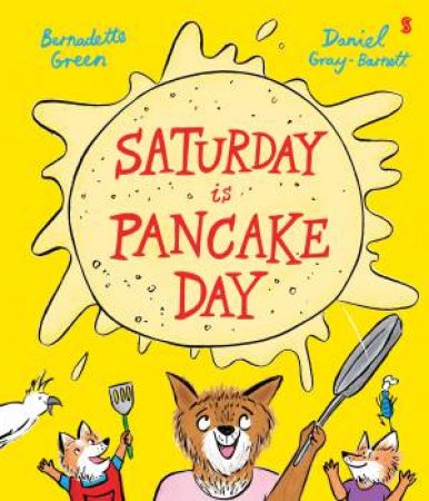 Saturday is Pancake Day by Bernadette Green & Daniel Gray-Barnett