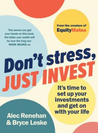 Don't Stress, Just Invest by Bryce Leske & Alec Renehan