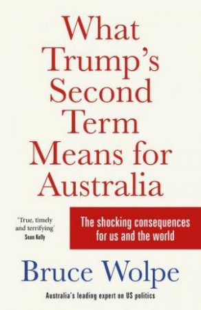 What Trump's Second Term Means for Australia by Bruce Wolpe