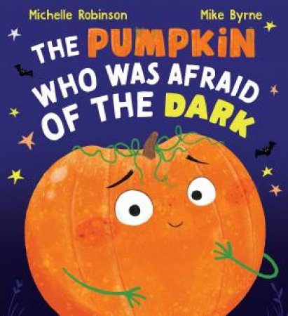 The Pumpkin Who Was Afraid of the Dark by Michelle Robinson & Mike Byrne