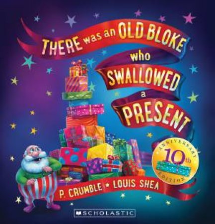 There Was an Old Bloke Who Swallowed a Present (10th Anniversary Edition) by P. Crumble & Louis Shea