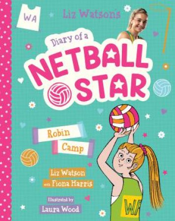 Robin Camp (Diary of a Netball Star #5) by Liz Watson & Laura Wood & Liz Watson