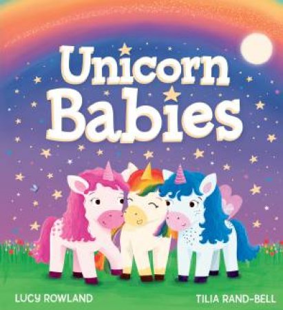 Unicorn Babies by Lucy Rowland & Tilia Rand-Bell