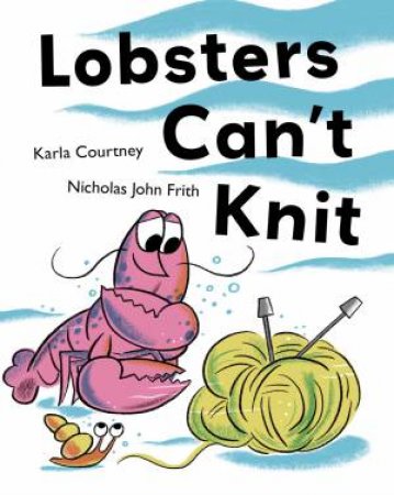 Lobsters Can't Knit by Karla Courtney & Nicholas John Frith