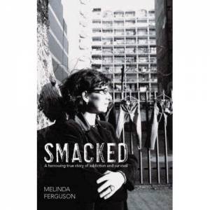 Smacked: A Harrowing True Story Of Addiction And Survival by Melinda Ferguson