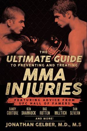 The Ultimate Guide To Preventing And Treating MMA Injuries by Jonathan Gelber