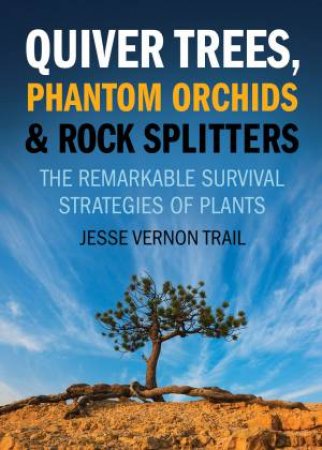 Quiver Trees, Phantom Orchids and Rock Splitters by Jesse Vernon Trail