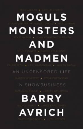 Moguls, Monsters And Madmen: An uncensored Life In Show Business by Barry Avrich