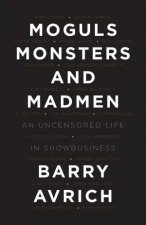 Moguls Monsters And Madmen An uncensored Life In Show Business