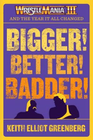 BIGGER! BETTER! BADDER! by Keith Elliot Greenberg