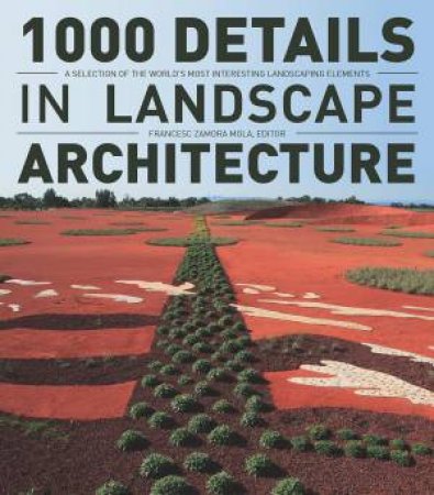 1000 Details in Landscape Architecture: A Selection of the World's Most Interesting Landscaping Elements by MOLA FRANCESC  ZAMORA