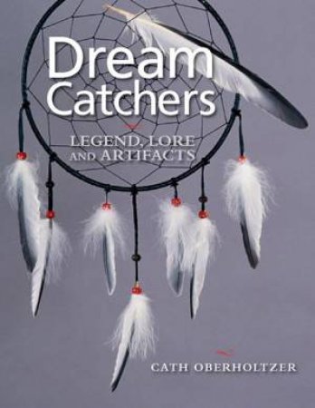 Dream Catchers: Legend, Lore and Artifacts by OBERHOLTZER CATH