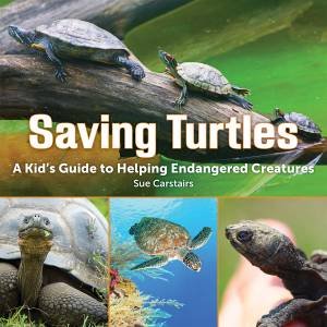 Saving Turtles: A Kid's Guide to Helping Endangered Creatures by CARSTAIRS SUE