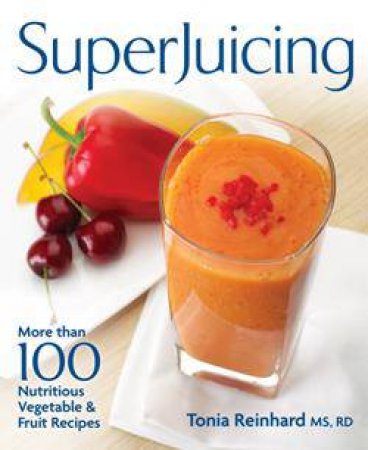 Superjuicing: More Than 100 Nutritious Vegetable and Fruit Recipes by REINHARD TONIA