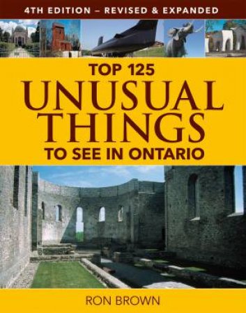 Top 125 Unusual Things to See in Ontario by BROWN RON