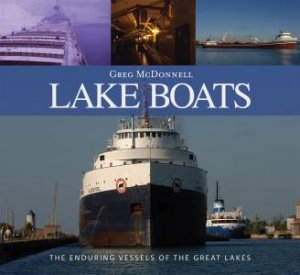 Lake Boats: The Enduring Vessels of the Great Lakes by MCDONNELL