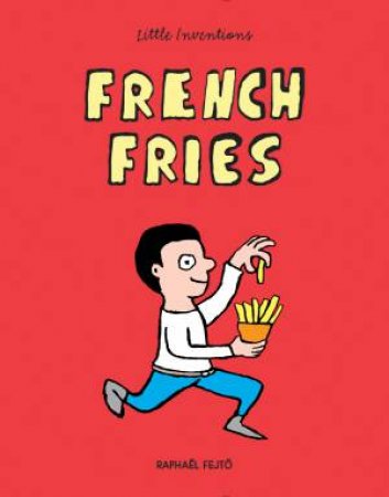 Little Inventions: French Fries by RAPHAEL FEJTO