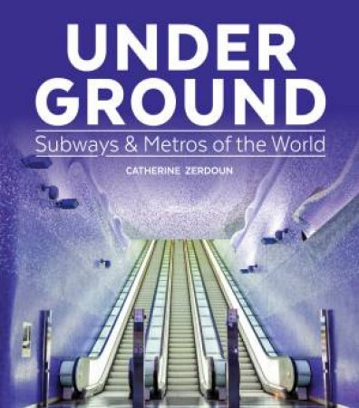 Under Ground: Subways and Metros of the World by CATHERINE ZERDOUN