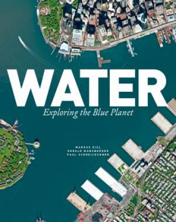 Water: Exploring the Blue Planet by EISL / MANSBERGER / SCHREILECHNER