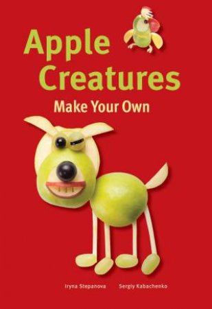 Make Your Own - Apple Creatures by STEPANOVA / KABACHENKO