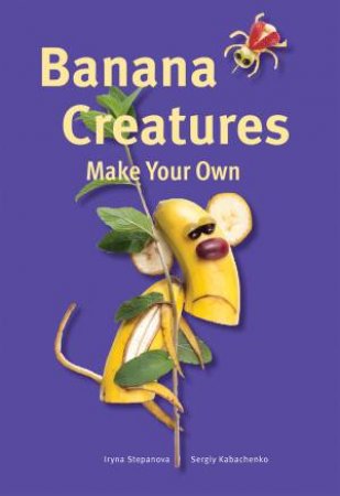 Make Your Own - Banana Creatures by STEPANOVA / KABACHENKO