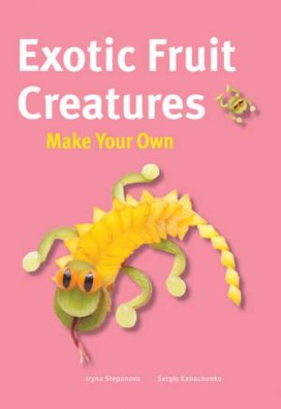 Make Your Own - Exotic Fruit Creatures by STEPANOVA / KABACHENKO