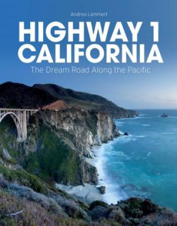 Highway 1 California: The Dream Road Along The Pacific by Andrea Lammert