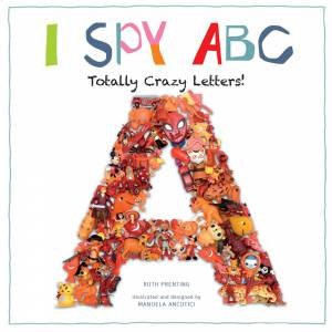 I Spy ABC: Totally Crazy Letters! by RUTH PRENTING