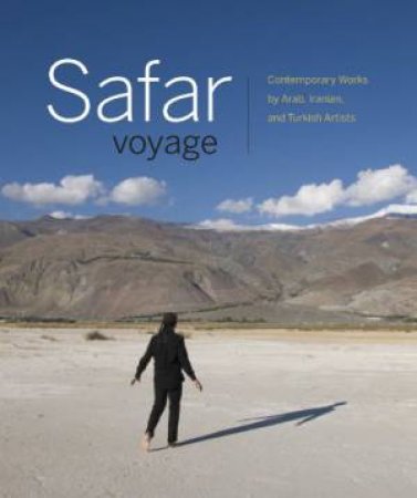 Safar Voyage: Contemporary Works by Arab, Iranian and Turkish Artists by DAFTARI FERESHTEH & BAIRD JILL