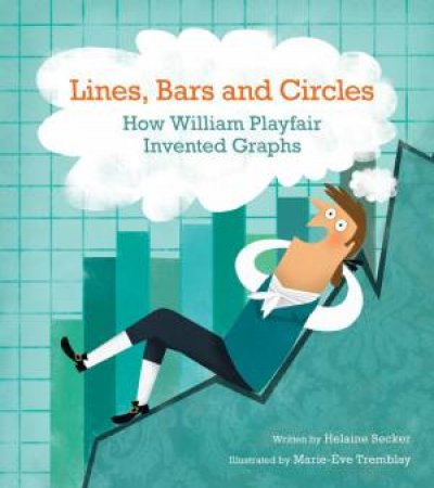 Lines, Bars And Circles: How William Playfair Invented Graphs by Helaine Becker