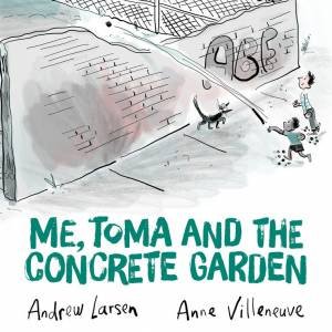 Me, Toma And The Concrete Garden by Andrew Larsen & Anne Villeneuve