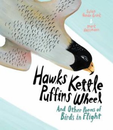 Hawks Kettle, Puffins Wheel: And Other Poems Of Birds In Flight by Susan Vande Griek & Mark Hoffmann