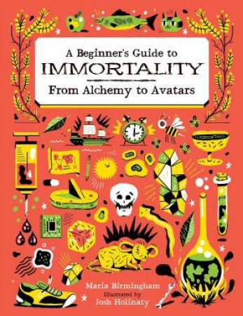 Beginner's Guide to Immortality: From Alchemy to Avatars by BIRMINGHAM / HOLINATY