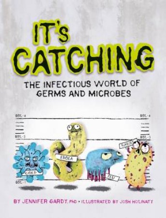 It's Catching: The Infectious World of Germs and Microbes by GARDY PHD / HOLINATY